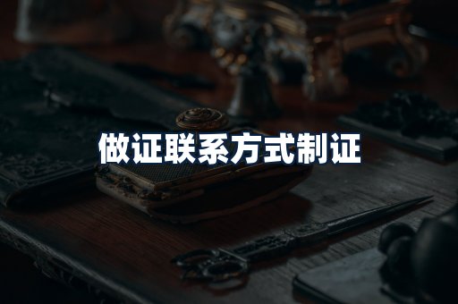 做证联系方式制证